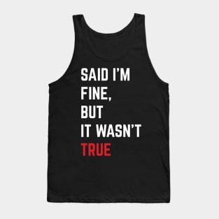 Said I'm Fine But It Wasn't True Tank Top